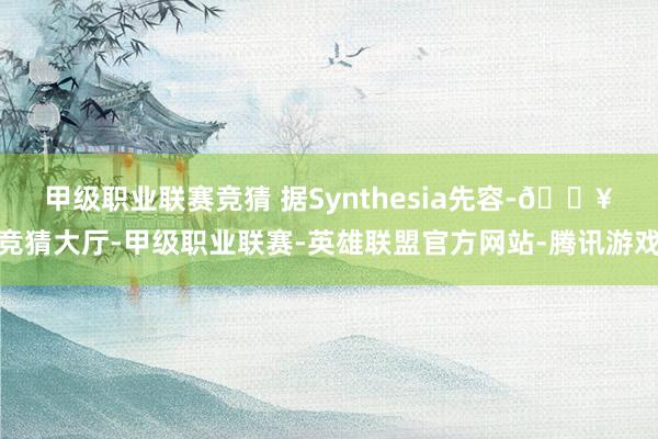 甲级职业联赛竞猜 　　据Synthesia先容-🔥竞猜大厅-甲级职业联赛-英雄联盟官方网站-腾讯游戏