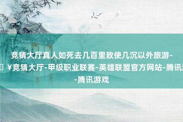 竞猜大厅真人如死去几百里致使几沉以外旅游-🔥竞猜大厅-甲级职业联赛-英雄联盟官方网站-腾讯游戏