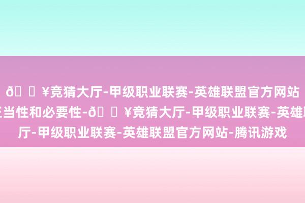 🔥竞猜大厅-甲级职业联赛-英雄联盟官方网站-腾讯游戏并质疑其正当性和必要性-🔥竞猜大厅-甲级职业联赛-英雄联盟官方网站-腾讯游戏