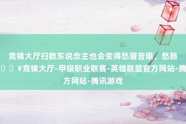 竞猜大厅扫数东说念主也会变得愁眉苦眼、愁肠寸断-🔥竞猜大厅-甲级职业联赛-英雄联盟官方网站-腾讯游戏